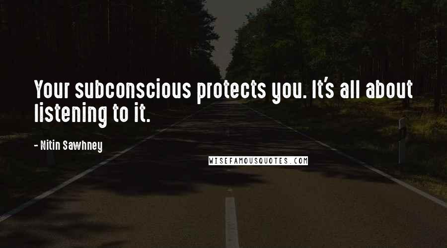 Nitin Sawhney Quotes: Your subconscious protects you. It's all about listening to it.