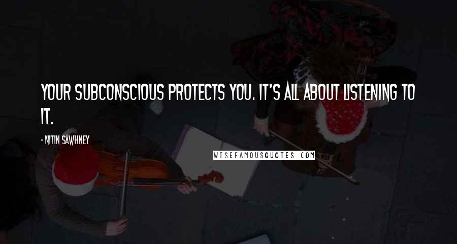 Nitin Sawhney Quotes: Your subconscious protects you. It's all about listening to it.