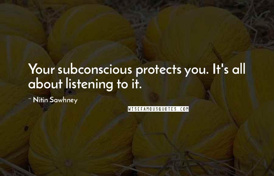 Nitin Sawhney Quotes: Your subconscious protects you. It's all about listening to it.