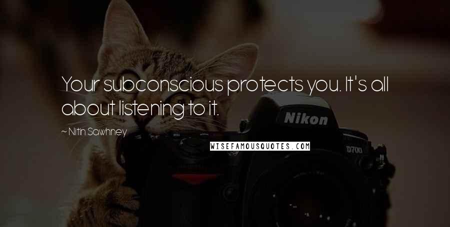 Nitin Sawhney Quotes: Your subconscious protects you. It's all about listening to it.