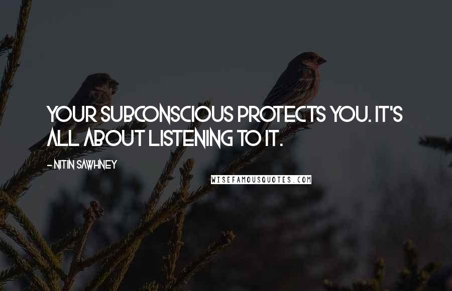 Nitin Sawhney Quotes: Your subconscious protects you. It's all about listening to it.
