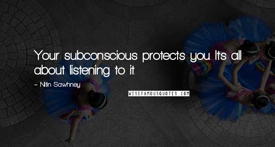 Nitin Sawhney Quotes: Your subconscious protects you. It's all about listening to it.