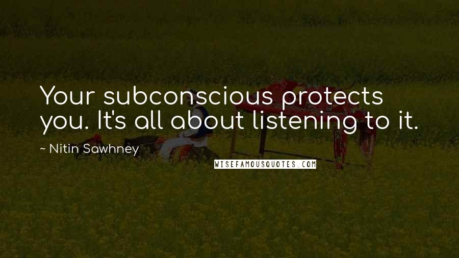 Nitin Sawhney Quotes: Your subconscious protects you. It's all about listening to it.
