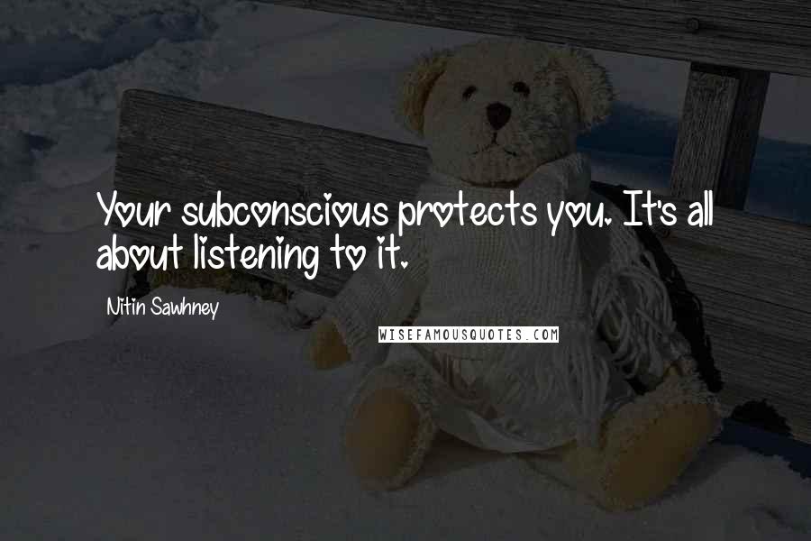 Nitin Sawhney Quotes: Your subconscious protects you. It's all about listening to it.