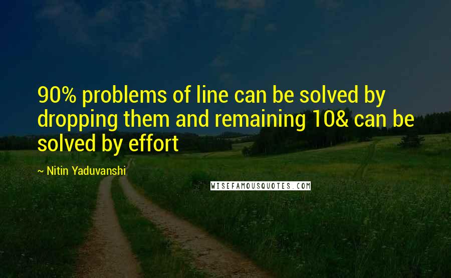 Nitin Yaduvanshi Quotes: 90% problems of line can be solved by dropping them and remaining 10& can be solved by effort