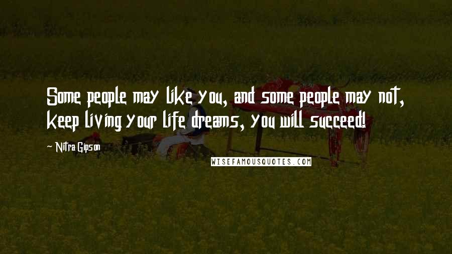 Nitra Gipson Quotes: Some people may like you, and some people may not, keep living your life dreams, you will succeed!