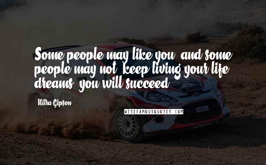 Nitra Gipson Quotes: Some people may like you, and some people may not, keep living your life dreams, you will succeed!