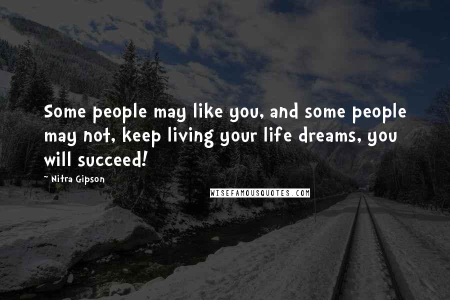 Nitra Gipson Quotes: Some people may like you, and some people may not, keep living your life dreams, you will succeed!