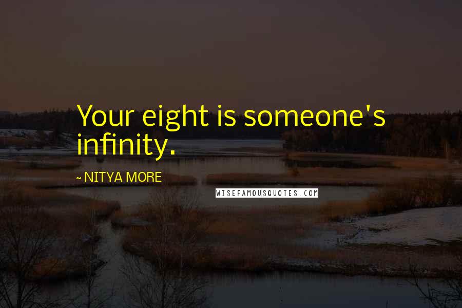 NITYA MORE Quotes: Your eight is someone's infinity.