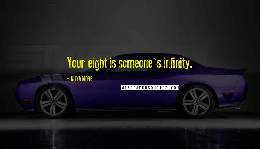 NITYA MORE Quotes: Your eight is someone's infinity.