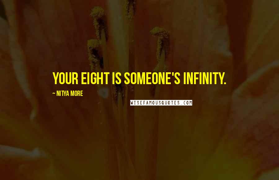 NITYA MORE Quotes: Your eight is someone's infinity.