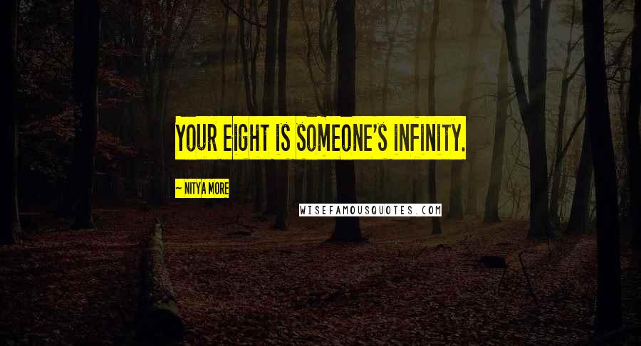 NITYA MORE Quotes: Your eight is someone's infinity.