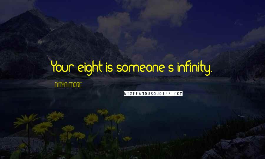 NITYA MORE Quotes: Your eight is someone's infinity.