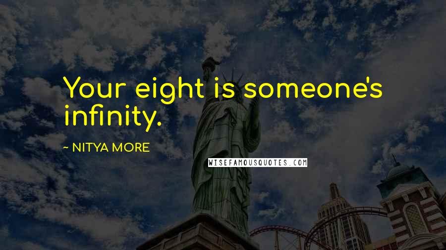 NITYA MORE Quotes: Your eight is someone's infinity.