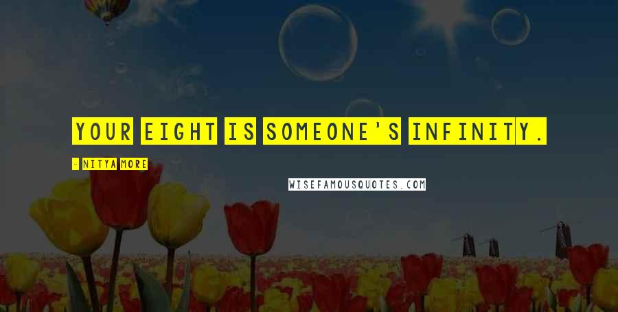 NITYA MORE Quotes: Your eight is someone's infinity.