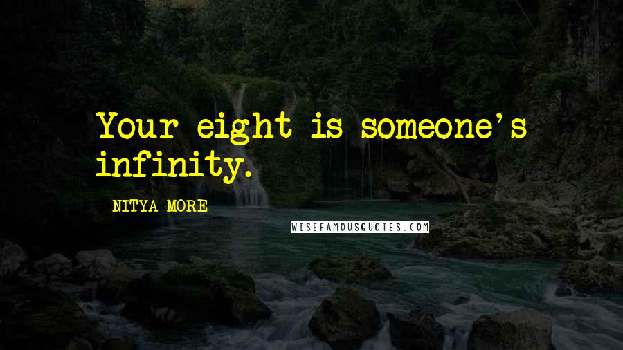 NITYA MORE Quotes: Your eight is someone's infinity.