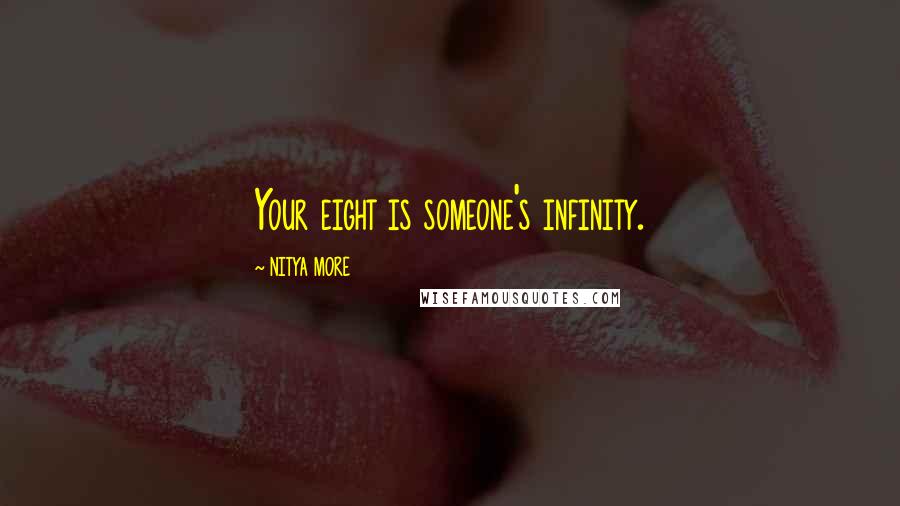 NITYA MORE Quotes: Your eight is someone's infinity.