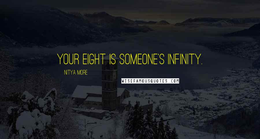 NITYA MORE Quotes: Your eight is someone's infinity.