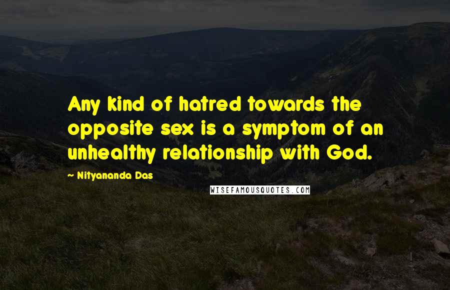 Nityananda Das Quotes: Any kind of hatred towards the opposite sex is a symptom of an unhealthy relationship with God.