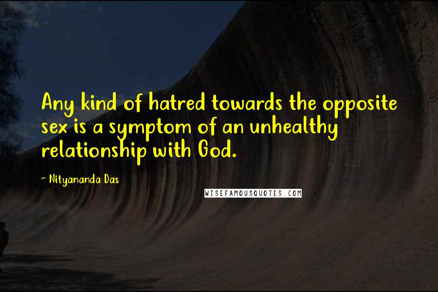 Nityananda Das Quotes: Any kind of hatred towards the opposite sex is a symptom of an unhealthy relationship with God.