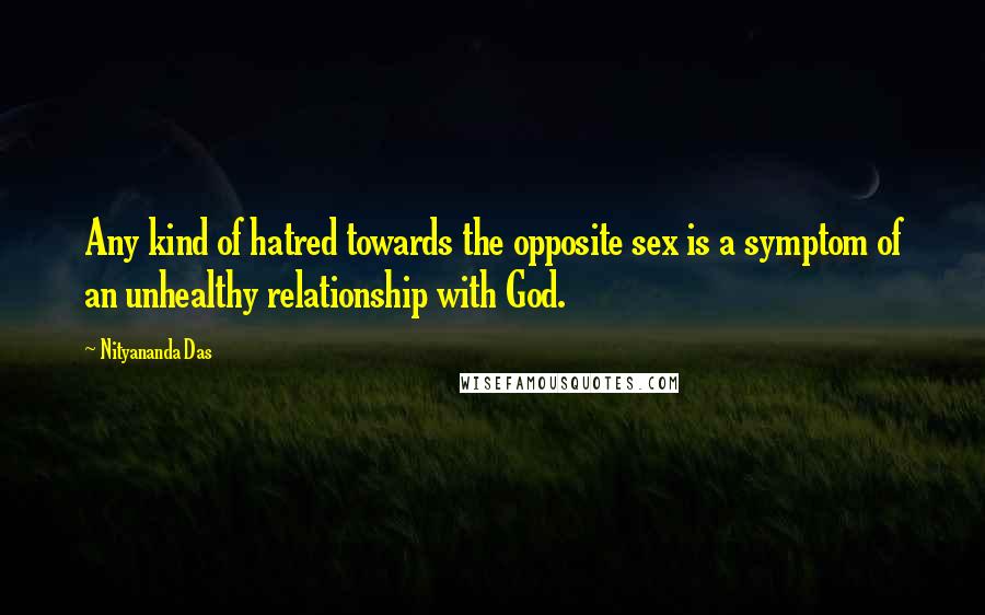 Nityananda Das Quotes: Any kind of hatred towards the opposite sex is a symptom of an unhealthy relationship with God.