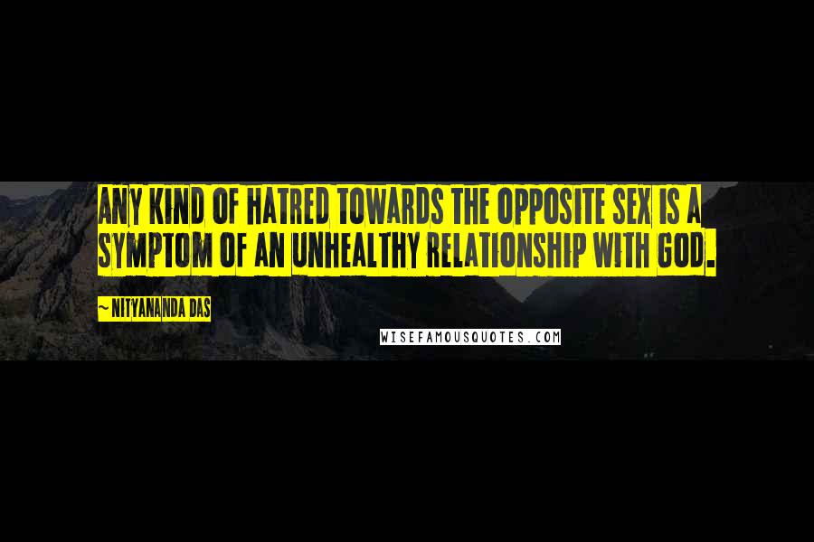 Nityananda Das Quotes: Any kind of hatred towards the opposite sex is a symptom of an unhealthy relationship with God.