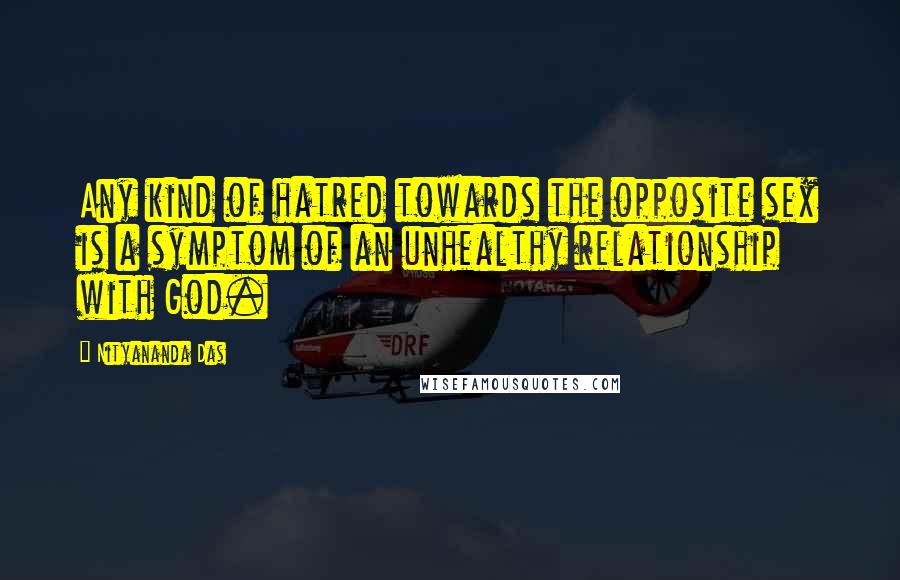 Nityananda Das Quotes: Any kind of hatred towards the opposite sex is a symptom of an unhealthy relationship with God.