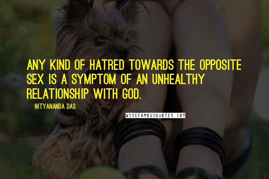 Nityananda Das Quotes: Any kind of hatred towards the opposite sex is a symptom of an unhealthy relationship with God.