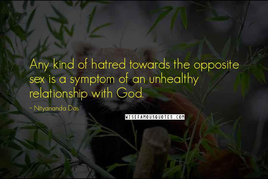 Nityananda Das Quotes: Any kind of hatred towards the opposite sex is a symptom of an unhealthy relationship with God.