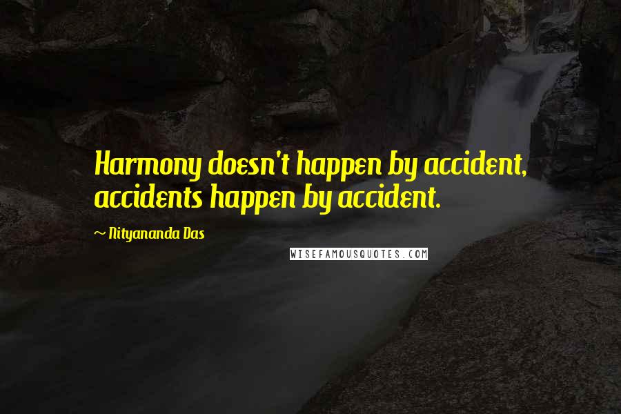 Nityananda Das Quotes: Harmony doesn't happen by accident, accidents happen by accident.