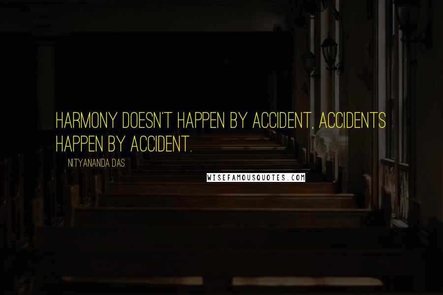 Nityananda Das Quotes: Harmony doesn't happen by accident, accidents happen by accident.