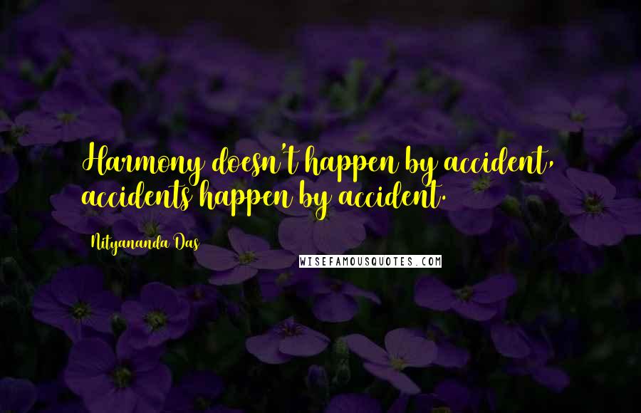 Nityananda Das Quotes: Harmony doesn't happen by accident, accidents happen by accident.