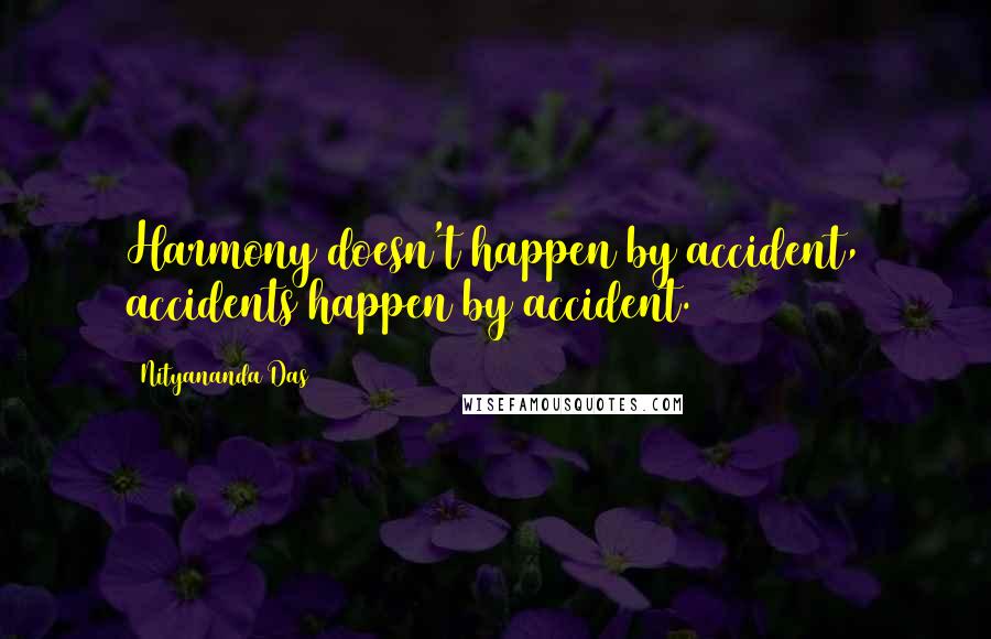 Nityananda Das Quotes: Harmony doesn't happen by accident, accidents happen by accident.