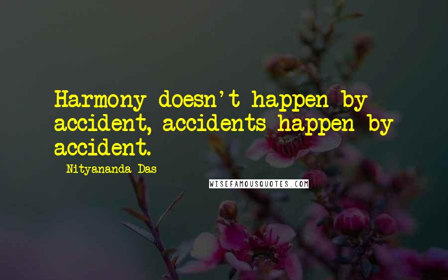 Nityananda Das Quotes: Harmony doesn't happen by accident, accidents happen by accident.