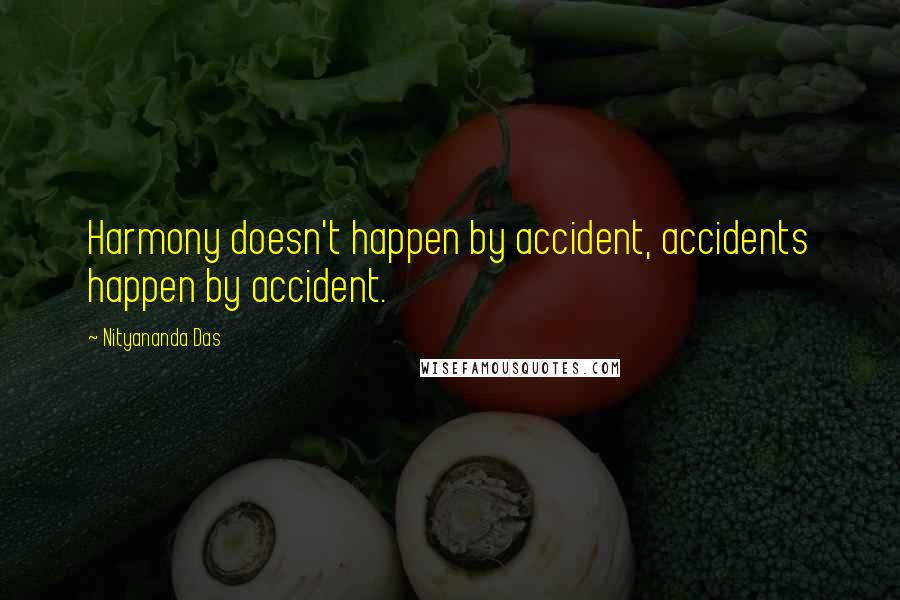 Nityananda Das Quotes: Harmony doesn't happen by accident, accidents happen by accident.