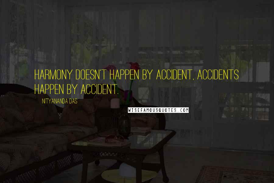 Nityananda Das Quotes: Harmony doesn't happen by accident, accidents happen by accident.