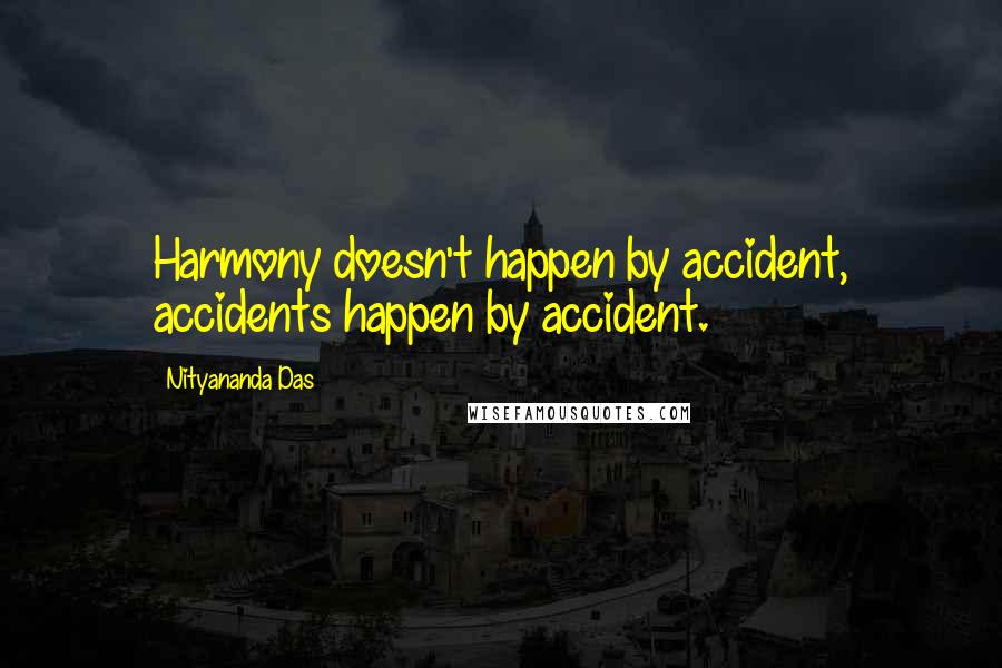 Nityananda Das Quotes: Harmony doesn't happen by accident, accidents happen by accident.