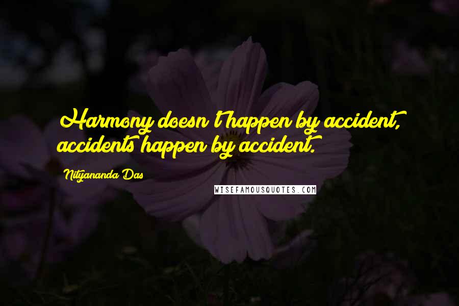 Nityananda Das Quotes: Harmony doesn't happen by accident, accidents happen by accident.