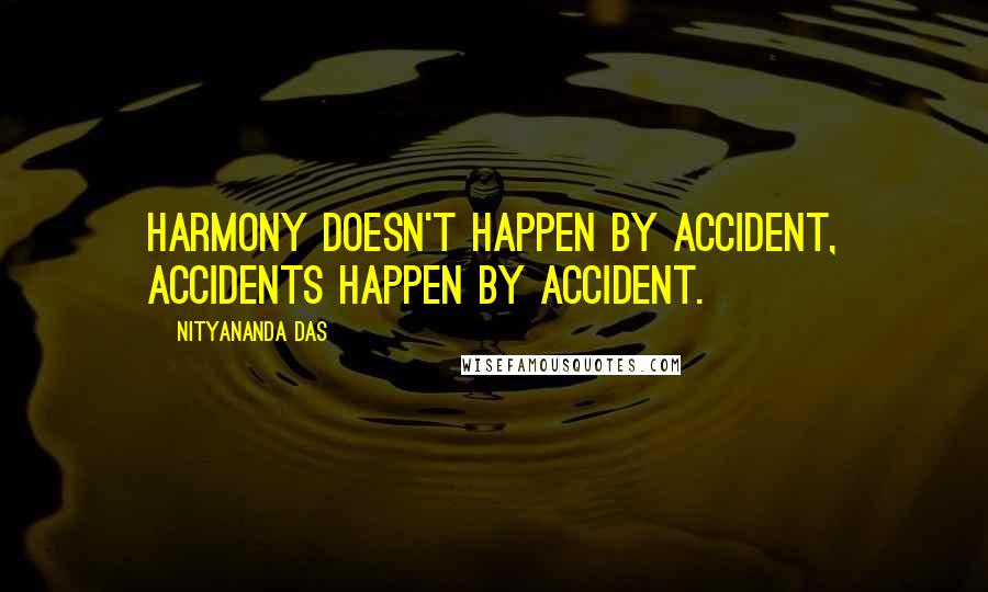 Nityananda Das Quotes: Harmony doesn't happen by accident, accidents happen by accident.