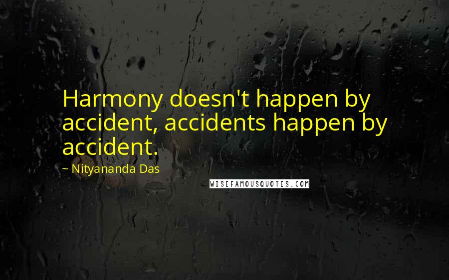 Nityananda Das Quotes: Harmony doesn't happen by accident, accidents happen by accident.