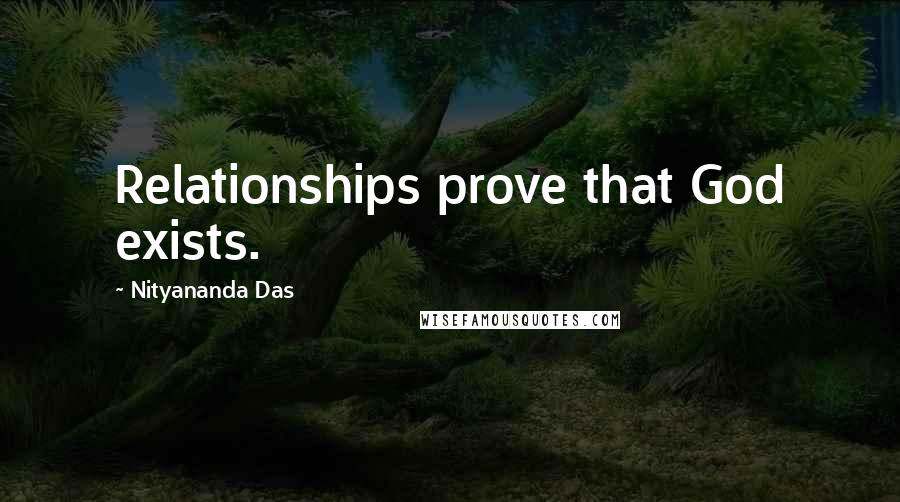 Nityananda Das Quotes: Relationships prove that God exists.