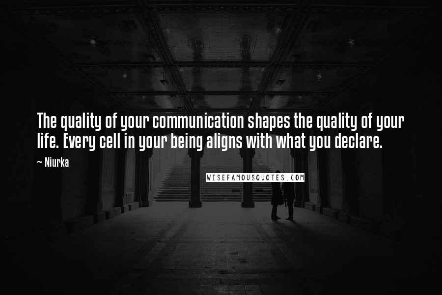 Niurka Quotes: The quality of your communication shapes the quality of your life. Every cell in your being aligns with what you declare.