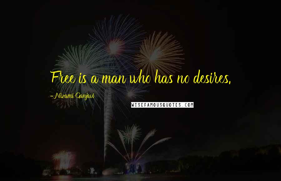 Nizami Ganjavi Quotes: Free is a man who has no desires.