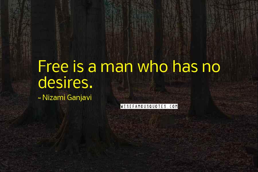 Nizami Ganjavi Quotes: Free is a man who has no desires.