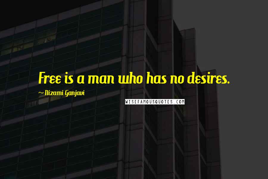 Nizami Ganjavi Quotes: Free is a man who has no desires.