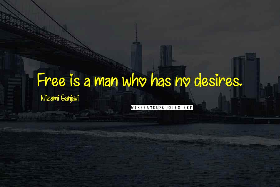 Nizami Ganjavi Quotes: Free is a man who has no desires.