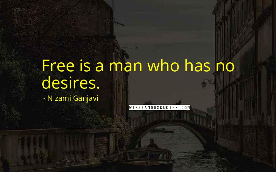 Nizami Ganjavi Quotes: Free is a man who has no desires.