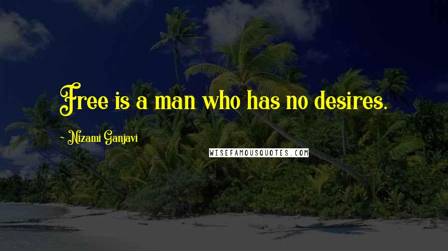 Nizami Ganjavi Quotes: Free is a man who has no desires.