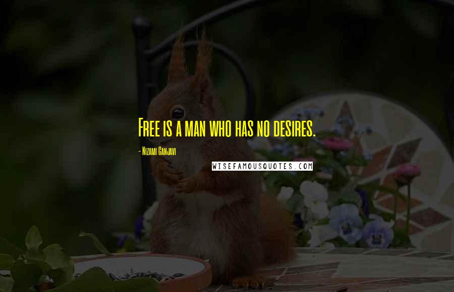Nizami Ganjavi Quotes: Free is a man who has no desires.