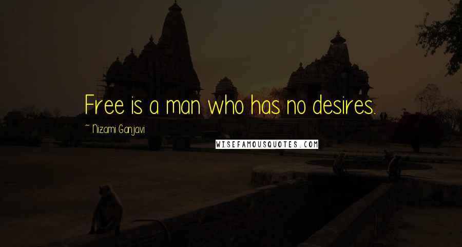 Nizami Ganjavi Quotes: Free is a man who has no desires.
